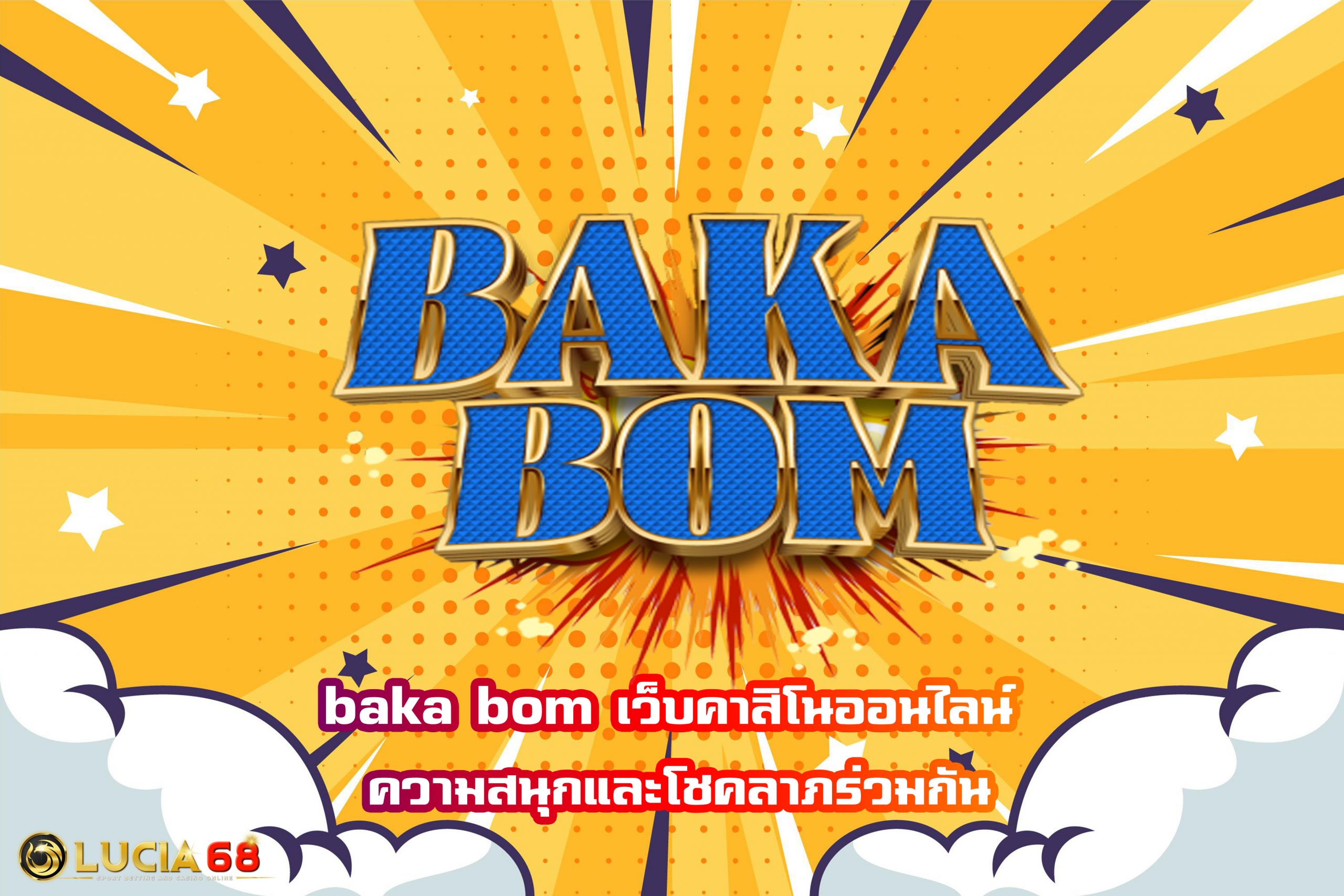 baka bom เว็บคาสิโนออนไลน์ ความสนุกและโชคลาภร่วมกัน