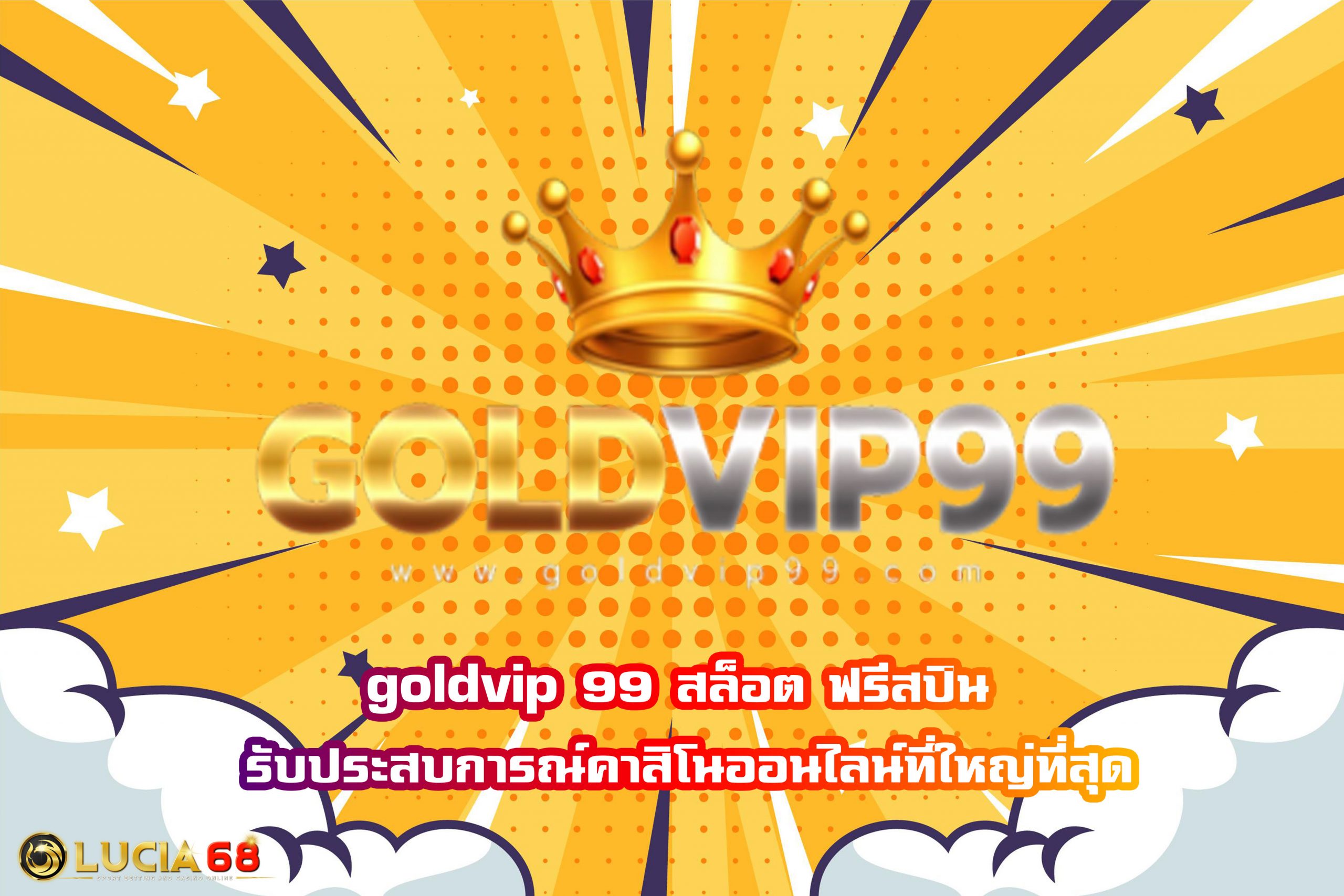 goldvip 99 สล็อต ฟรีสปิน รับประสบการณ์คาสิโนออนไลน์ที่ใหญ่ที่สุด