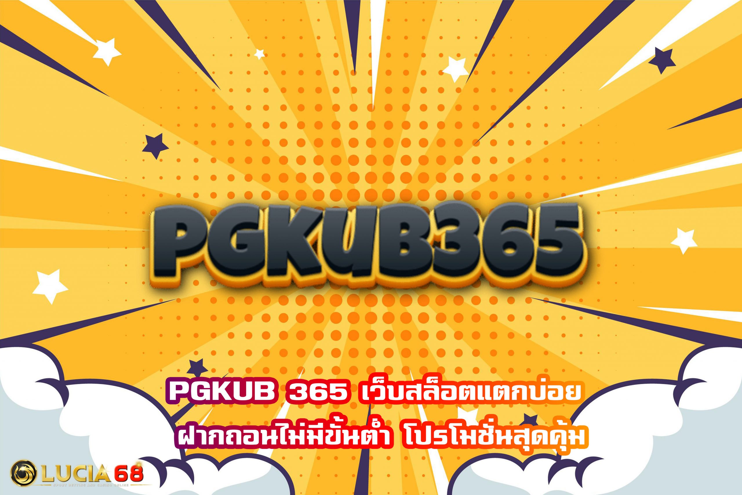 PGKUB 365 เว็บสล็อตแตกบ่อย ฝากถอนไม่มีขั้นต่ำ โปรโมชั่นสุดคุ้ม
