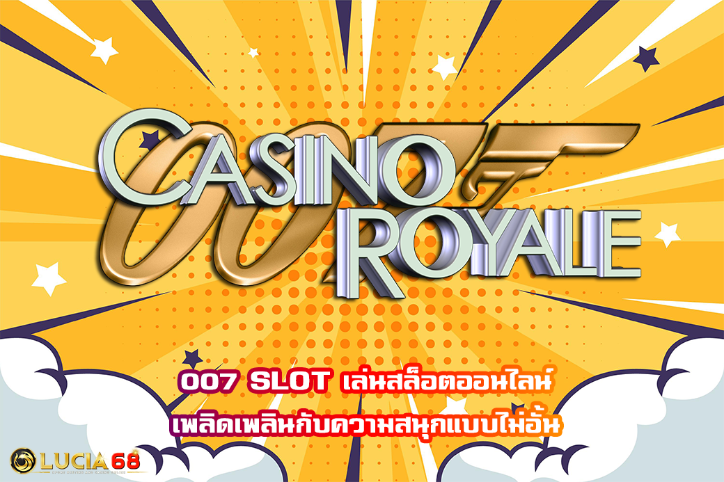 007 SLOT เล่นสล็อตออนไลน์ เพลิดเพลินกับความสนุกแบบไม่อั้น