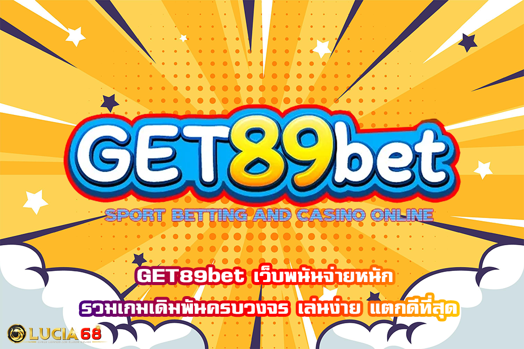 GET89bet เว็บพนันจ่ายหนัก รวมเกมเดิมพันครบวงจร เล่นง่าย แตกดีที่สุด