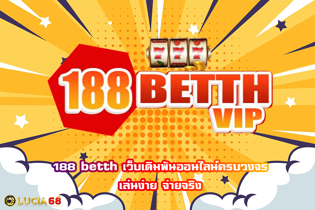 188 betth เว็บเดิมพันออนไลน์ครบวงจร เล่นง่าย จ่ายจริง
