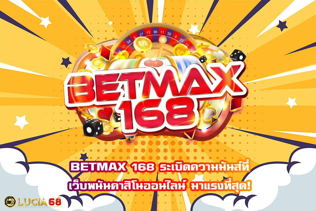 BETMAX 168 ระเบิดความมันส์ที่ เว็บพนันคาสิโนออนไลน์ มาแรงที่สุด!