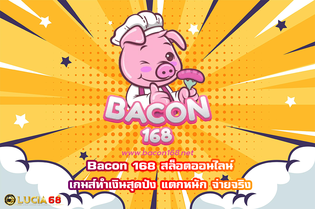 Bacon 168 สล็อตออนไลน์ เกมส์ทำเงินสุดปัง แตกหนัก จ่ายจริง