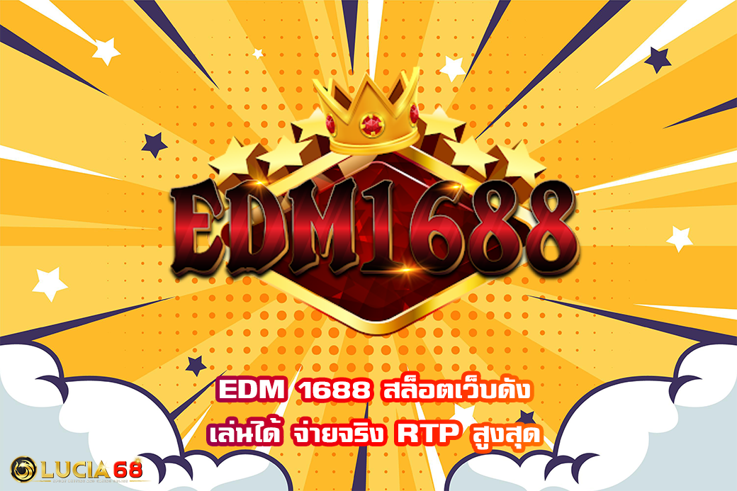 EDM 1688 สล็อตเว็บดัง เล่นได้ จ่ายจริง RTP สูงสุด