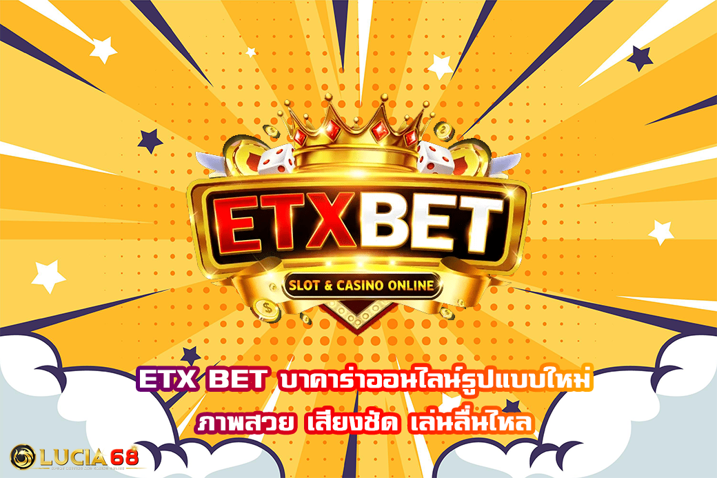 ETX BET บาคาร่าออนไลน์รูปแบบใหม่ ภาพสวย เสียงชัด เล่นลื่นไหล