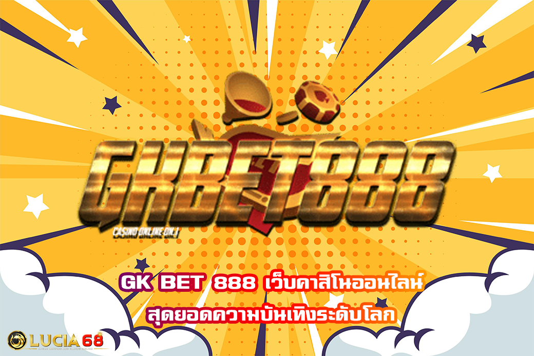 GK BET 888 เว็บคาสิโนออนไลน์ สุดยอดความบันเทิงระดับโลก
