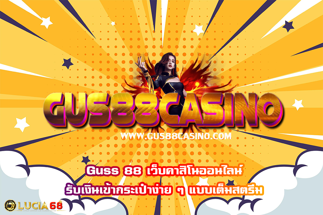 Guss 88 เว็บคาสิโนออนไลน์ รับเงินเข้ากระเป๋าง่าย ๆ แบบเต็มสตรีม