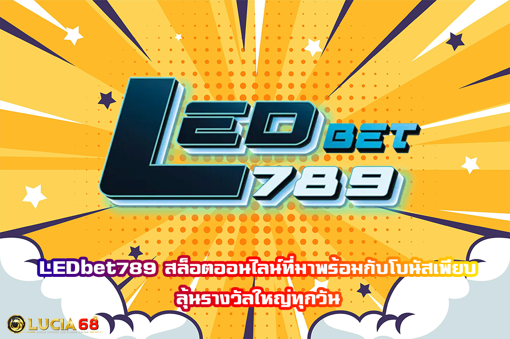LEDbet789 สล็อตออนไลน์ที่มาพร้อมกับโบนัสเพียบ ลุ้นรางวัลใหญ่ทุกวัน