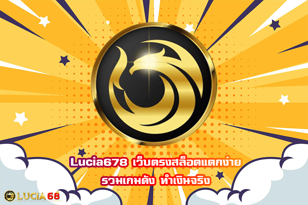 Lucia678 เว็บตรงสล็อตแตกง่าย รวมเกมดัง ทำเงินจริง