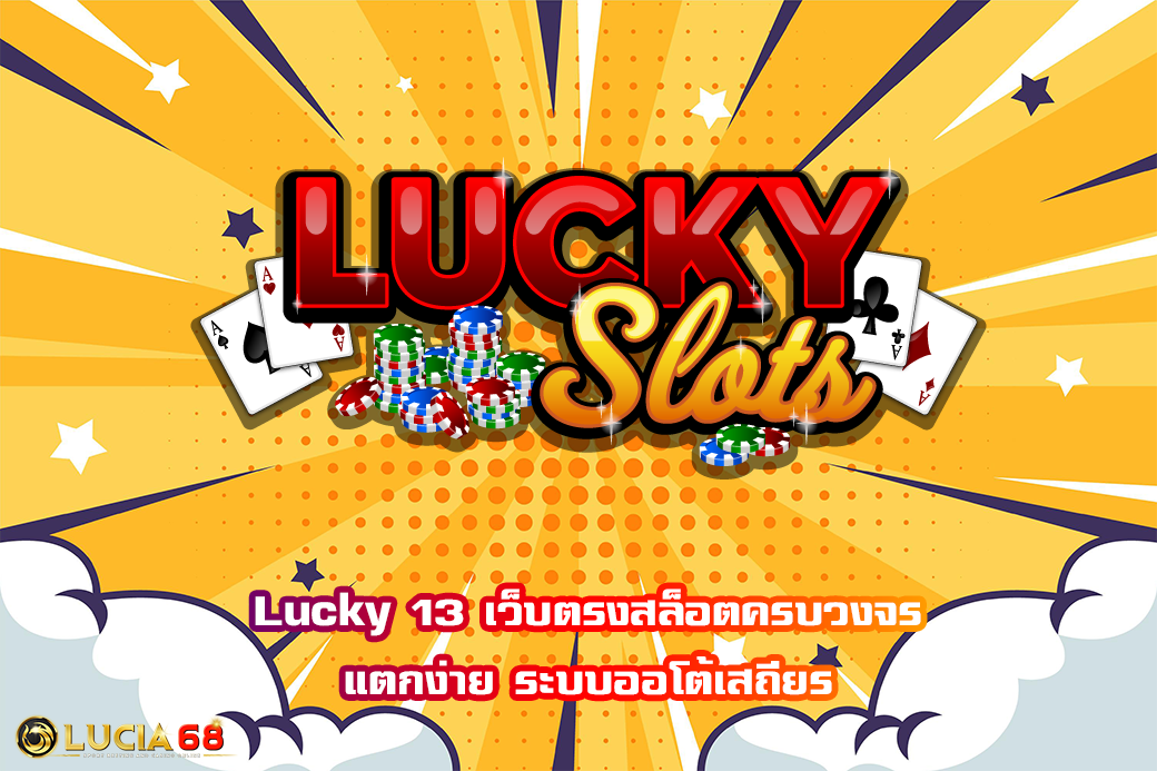 Lucky 13 เว็บตรงสล็อตครบวงจร แตกง่าย ระบบออโต้เสถียร