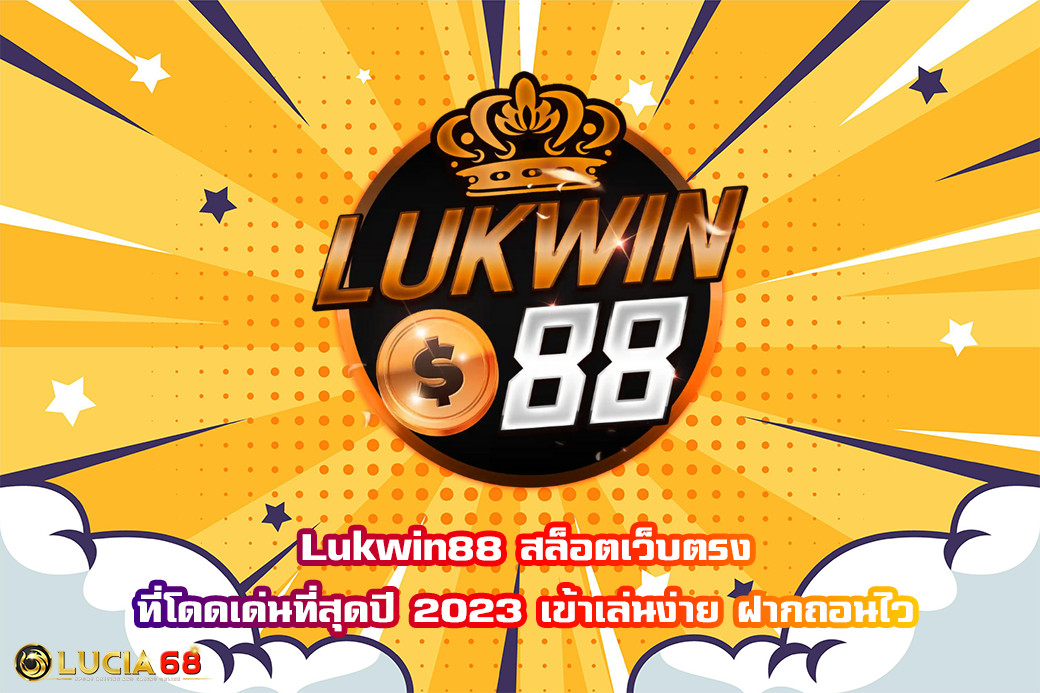 Lukwin88 สล็อตเว็บตรง ที่โดดเด่นที่สุดปี 2023 เข้าเล่นง่าย ฝากถอนไว
