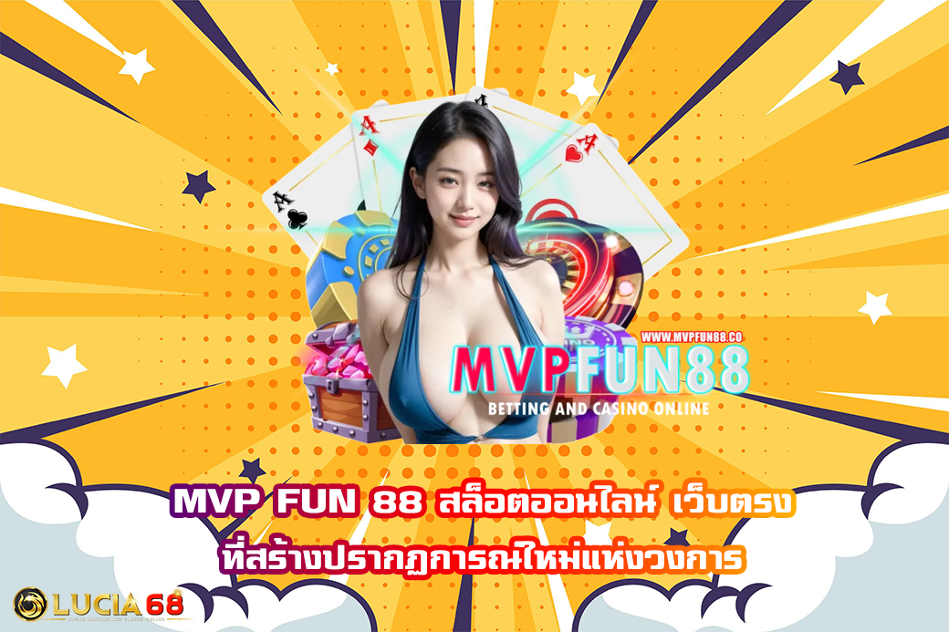 MVP FUN 88 สล็อตออนไลน์ เว็บตรง ที่สร้างปรากฏการณ์ใหม่แห่งวงการ