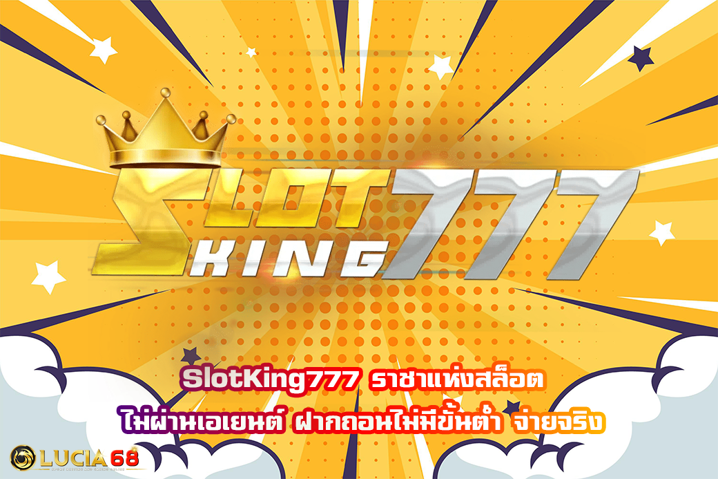 SlotKing777 ราชาแห่งสล็อต ไม่ผ่านเอเยนต์ ฝากถอนไม่มีขั้นต่ำ จ่ายจริง