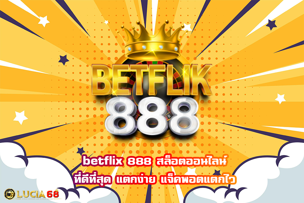 betflix 888 สล็อตออนไลน์ ที่ดีที่สุด แตกง่าย แจ็คพอตแตกไว