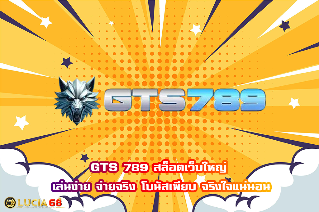 GTS 789 สล็อตเว็บใหญ่ เล่นง่าย จ่ายจริง โบนัสเพียบ จริงใจแน่นอน