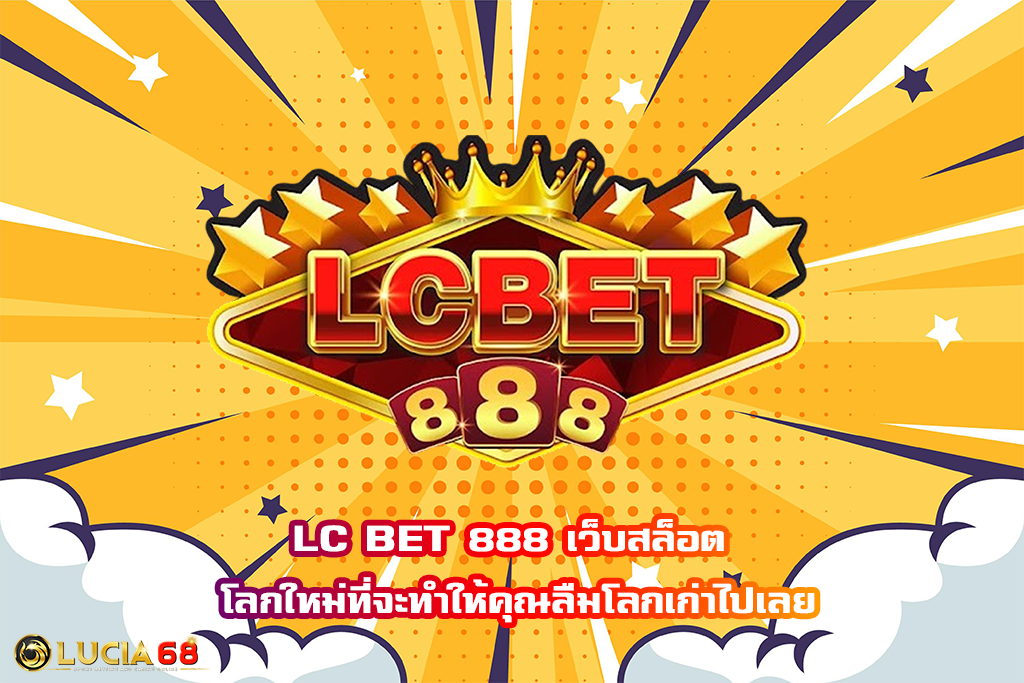 LC BET 888 เว็บสล็อต โลกใหม่ที่จะทำให้คุณลืมโลกเก่าไปเลย