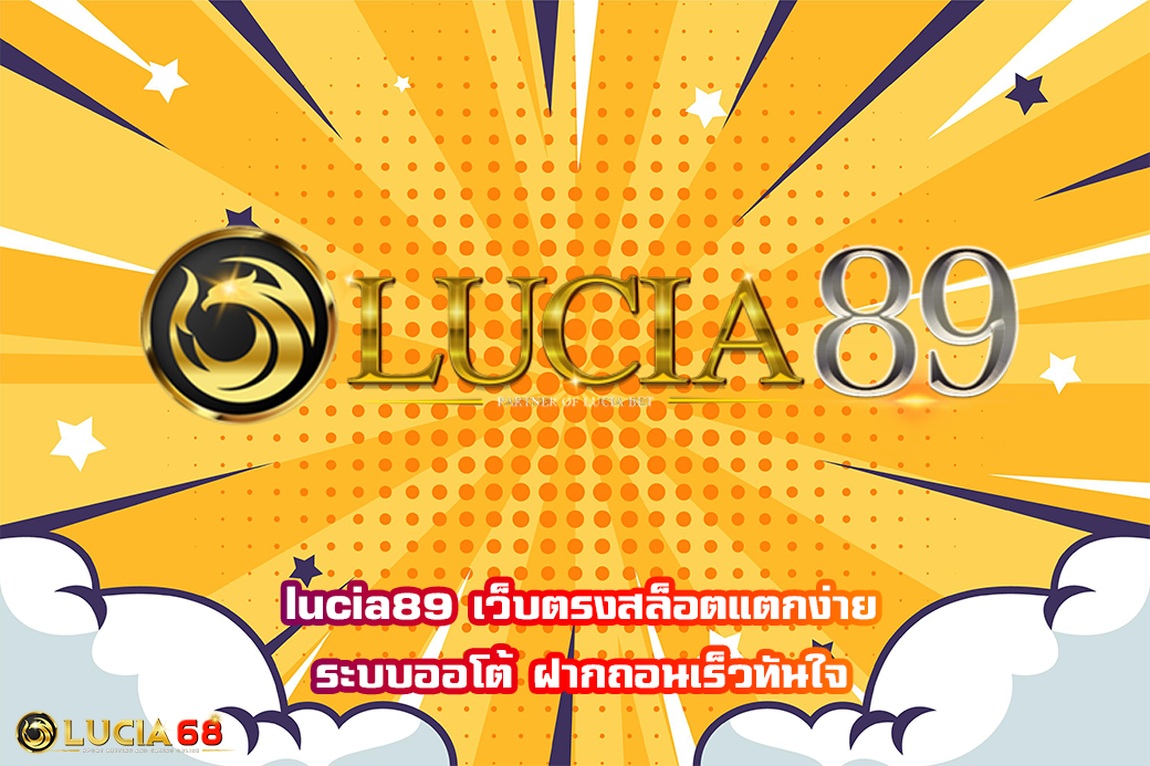 lucia89 เว็บตรงสล็อตแตกง่าย ระบบออโต้ ฝากถอนเร็วทันใจ