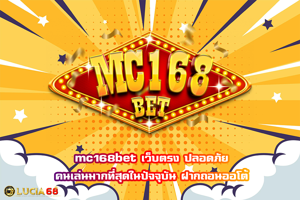mc168bet เว็บตรง ปลอดภัย คนเล่นมากที่สุดในปัจจุบัน ฝากถอนออโต้