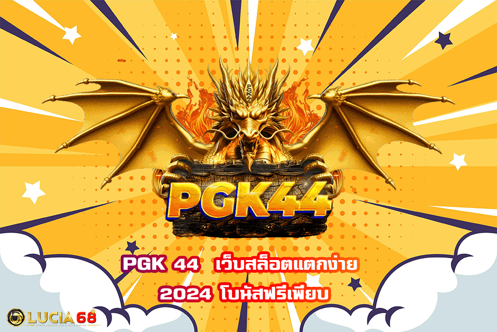 PGK 44  เว็บสล็อตแตกง่าย 2024 โบนัสฟรีเพียบ
