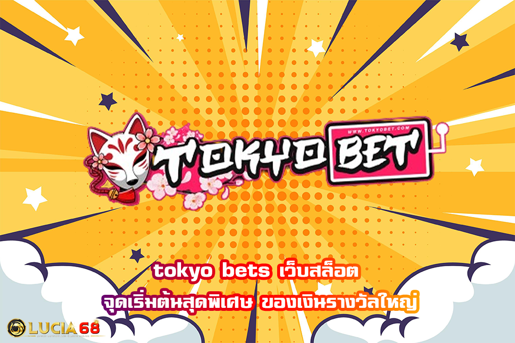 tokyo bets เว็บสล็อต จุดเริ่มต้นสุดพิเศษ ของเงินรางวัลใหญ่