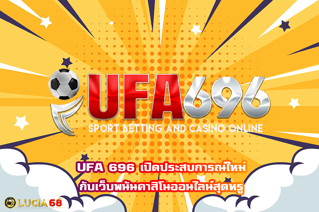 UFA 696 เปิดประสบการณ์ใหม่กับเว็บพนันคาสิโนออนไลน์สุดหรู
