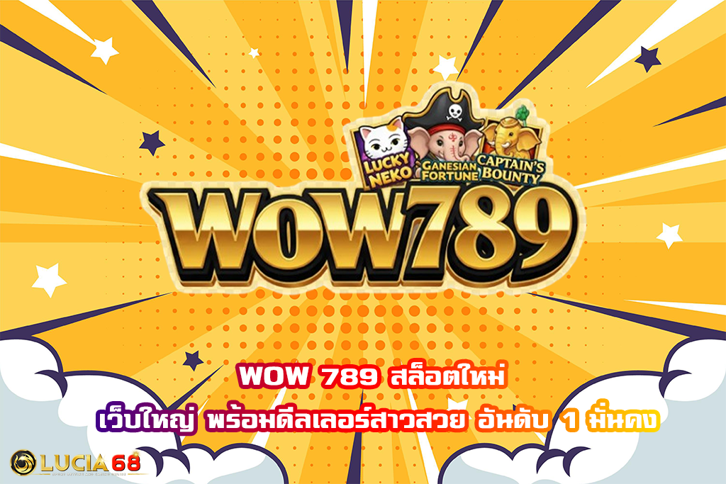 WOW 789 สล็อตใหม่ เว็บใหญ่ พร้อมดีลเลอร์สาวสวย อันดับ 1 มั่นคง