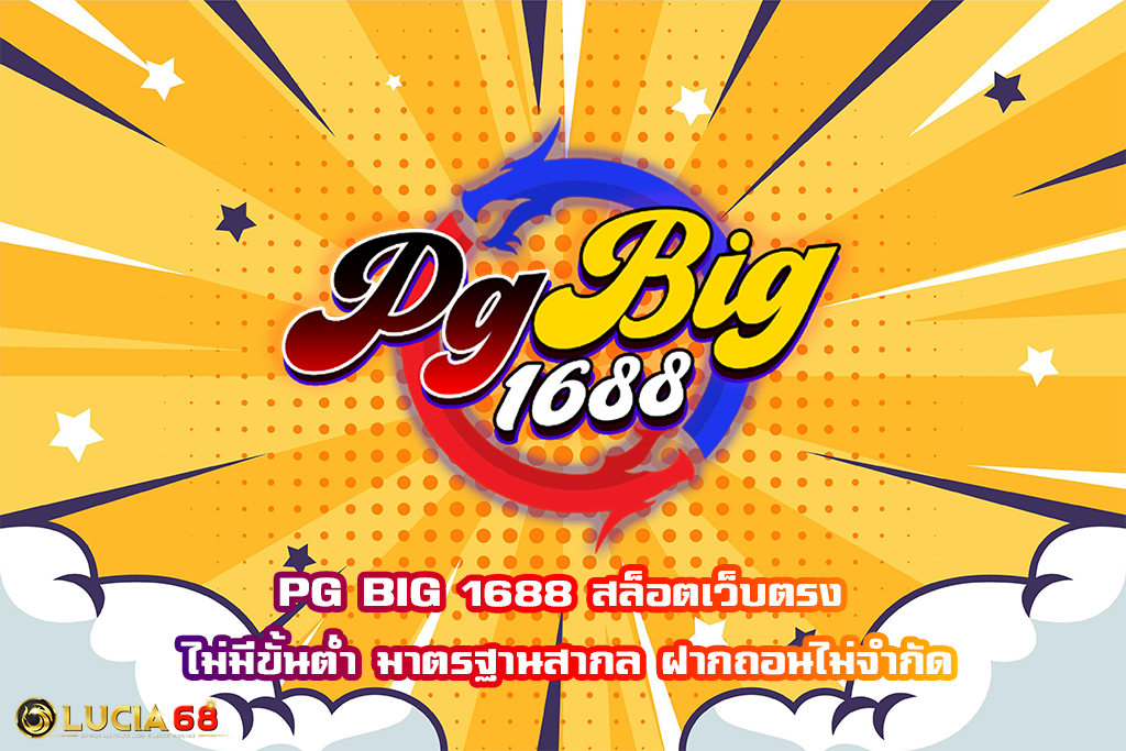 PG BIG 1688 สล็อตเว็บตรง ไม่มีขั้นต่ำ มาตรฐานสากล ฝากถอนไม่จำกัด