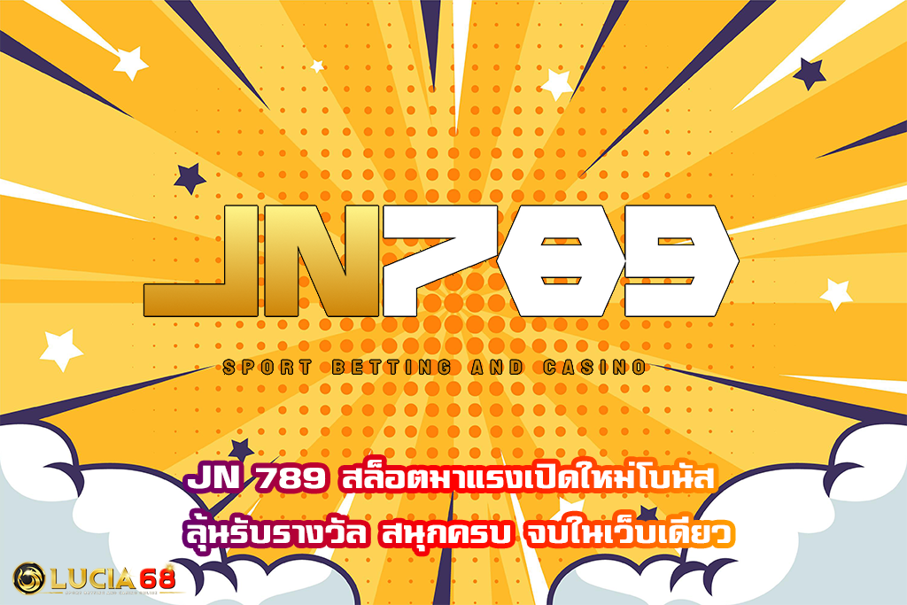 JN 789 สล็อตมาแรงเปิดใหม่โบนัส ลุ้นรับรางวัล สนุกครบ จบในเว็บเดียว