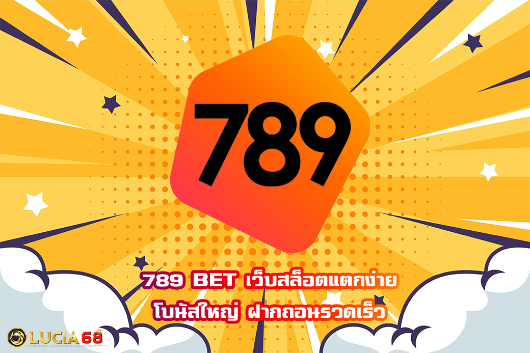 789 BET เว็บสล็อตแตกง่าย โบนัสใหญ่ ฝากถอนรวดเร็ว