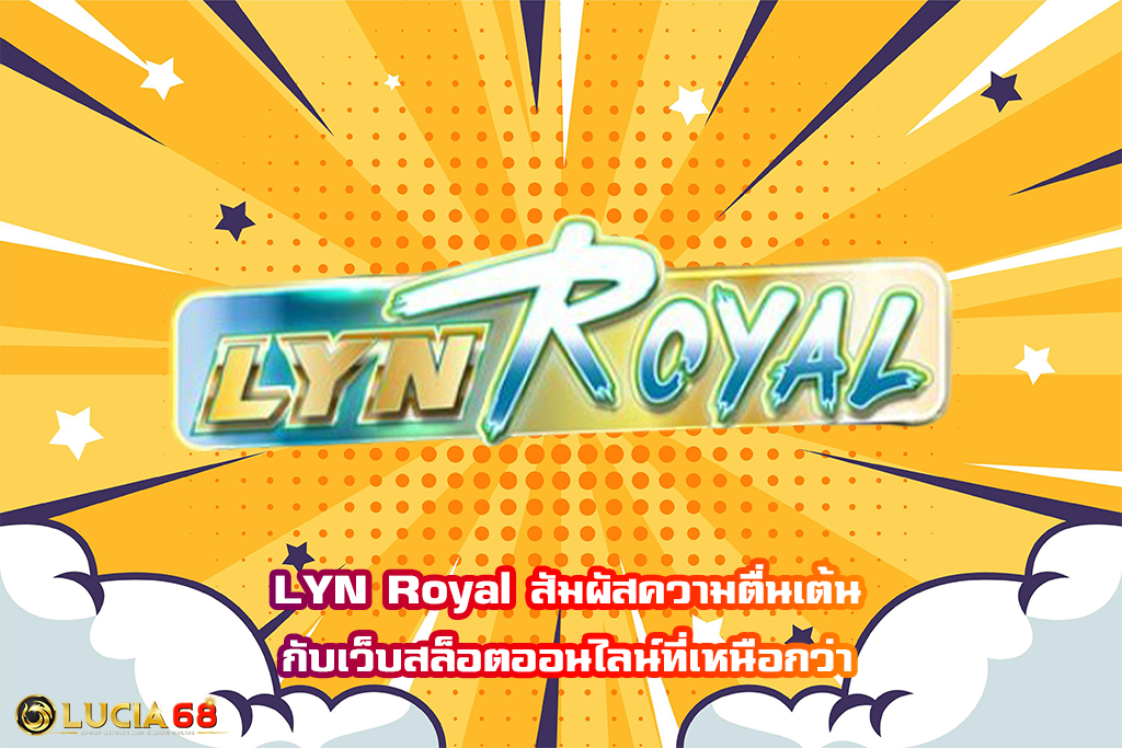 LYN Royal สัมผัสความตื่นเต้นกับเว็บสล็อตออนไลน์ที่เหนือกว่า