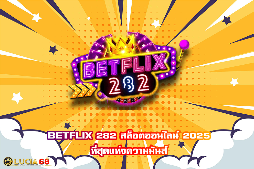 BETFLIX 282 สล็อตออนไลน์ 2025 ที่สุดแห่งความมันส์