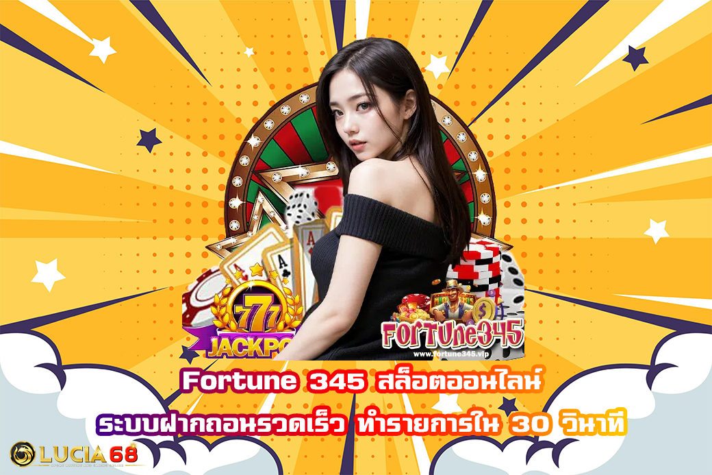 Fortune 345 สล็อตออนไลน์ ระบบฝากถอนรวดเร็ว ทำรายการใน 30 วินาที