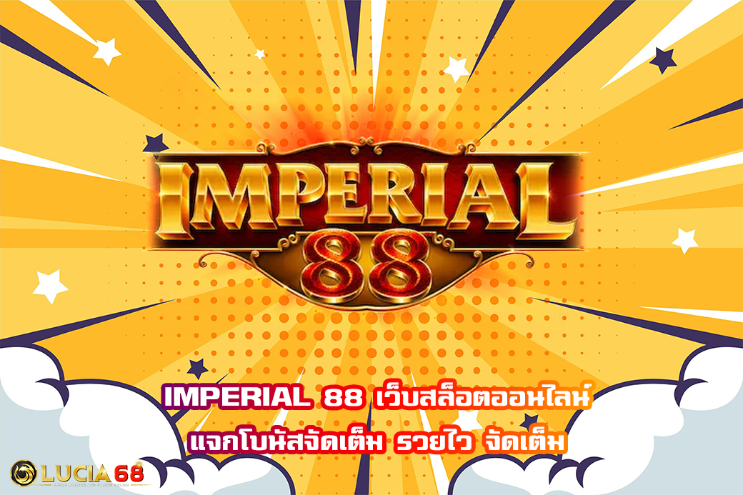 IMPERIAL 88 เว็บสล็อตออนไลน์ แจกโบนัสจัดเต็ม รวยไว จัดเต็ม