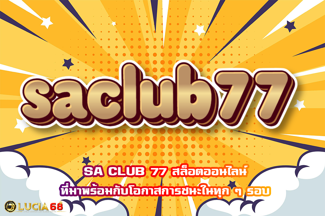 SA CLUB 77 สล็อตออนไลน์ ที่มาพร้อมกับโอกาสการชนะในทุก ๆ รอบ