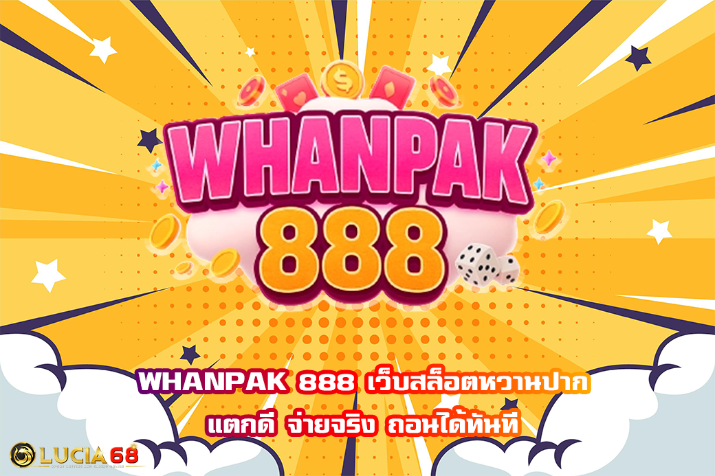 WHANPAK 888 เว็บสล็อตหวานปาก แตกดี จ่ายจริง ถอนได้ทันที