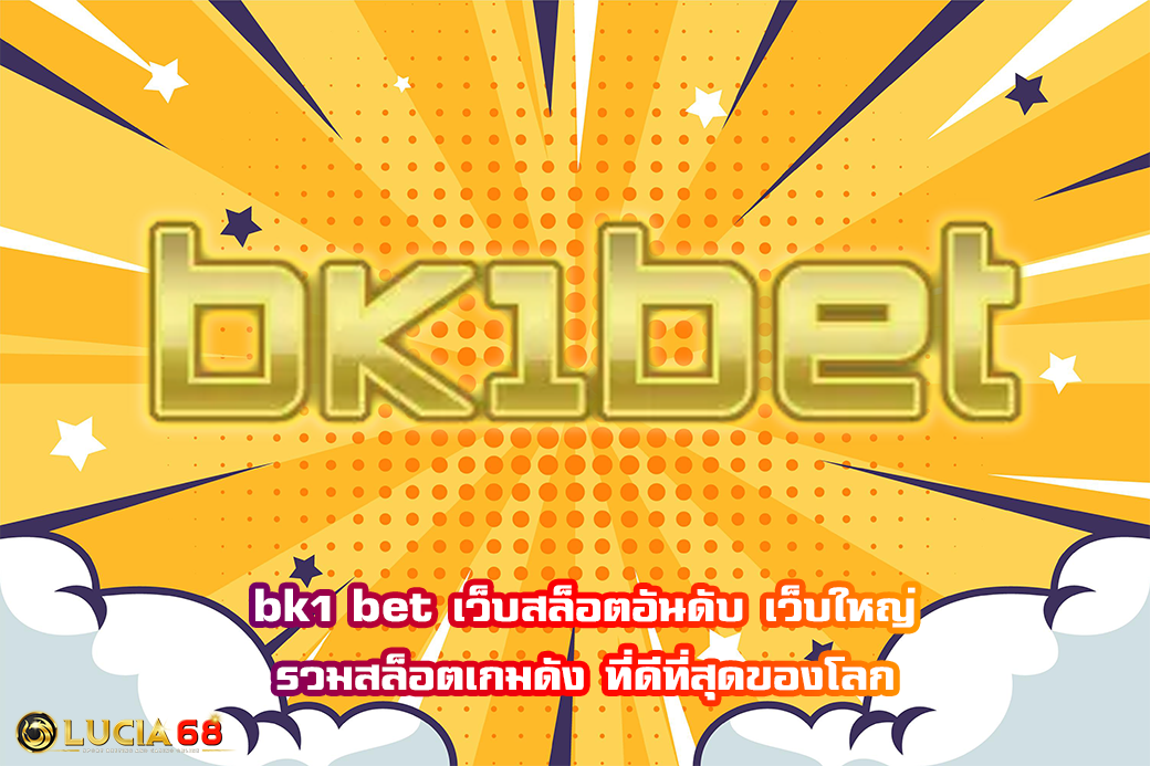 bk1 bet เว็บสล็อตอันดับ  เว็บใหญ่ รวมสล็อตเกมดัง ที่ดีที่สุดของโลก