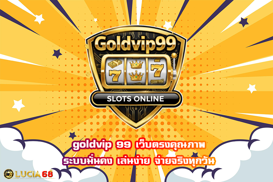 goldvip 99 เว็บตรงคุณภาพ ระบบมั่นคง เล่นง่าย จ่ายจริงทุกวัน