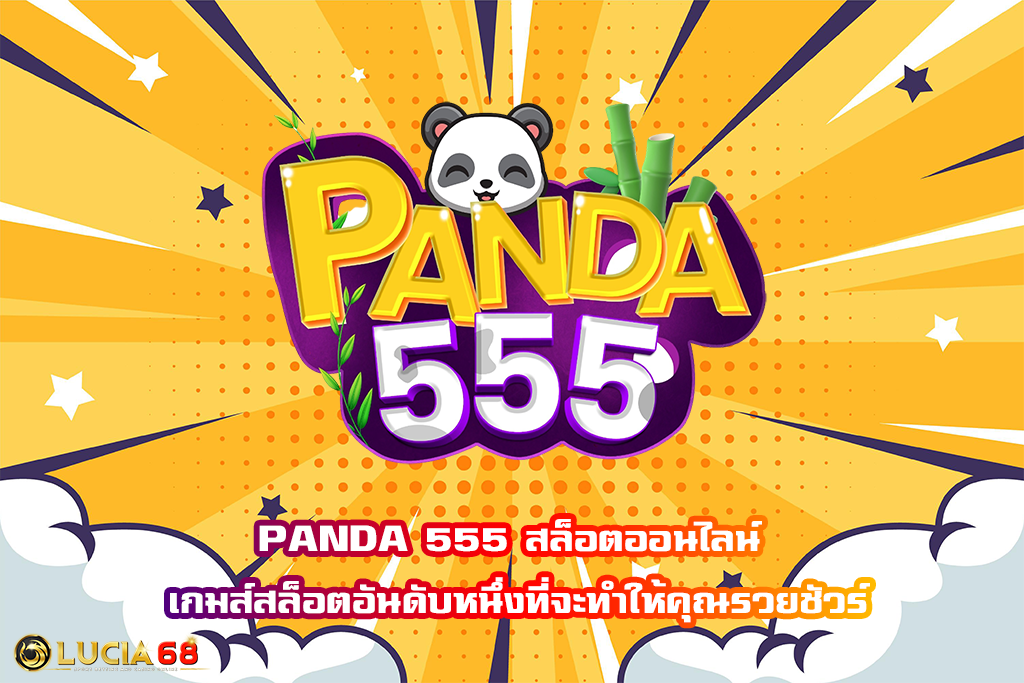 PANDA 555 สล็อตออนไลน์ เกมส์สล็อตอันดับหนึ่งที่จะทำให้คุณรวยชัวร์